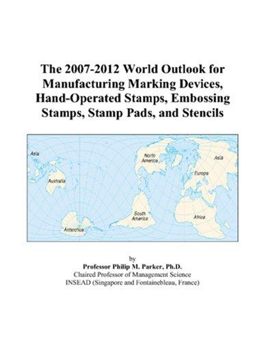 The 2007-2012 World Outlook for Manufacturing Marking Devices, Hand-Operated Stamps, Embossing Stamps, Stamp Pads, and Stencils