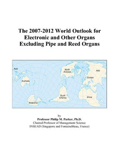 The 2007-2012 World Outlook for Electronic and Other Organs Excluding Pipe and Reed Organs
