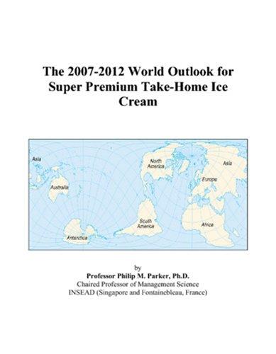 The 2007-2012 World Outlook for Super Premium Take-Home Ice Cream