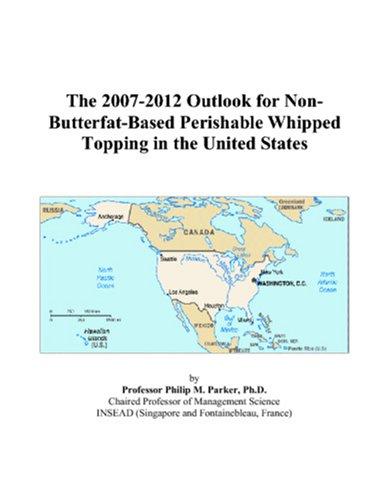 The 2007-2012 Outlook for Non-Butterfat-Based Perishable Whipped Topping in the United States