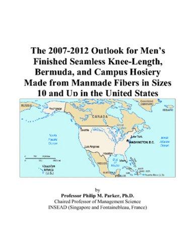 The 2007-2012 Outlook for Mens Finished Seamless Knee-Length, Bermuda, and Campus Hosiery Made from Manmade Fibers in Sizes 10 and Up in the United States