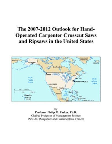 The 2007-2012 Outlook for Hand-Operated Carpenter Crosscut Saws and Ripsaws in the United States