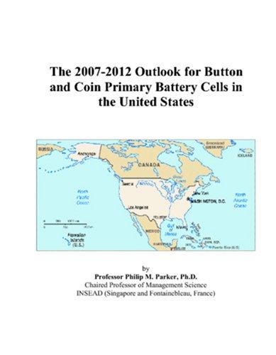 The 2007-2012 Outlook for Button and Coin Primary Battery Cells in the United States