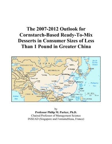 The 2007-2012 Outlook for Cornstarch-Based Ready-To-Mix Desserts in Consumer Sizes of Less Than 1 Pound in Greater China
