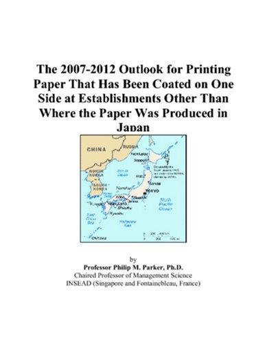 The 2007-2012 Outlook for Printing Paper That Has Been Coated on One Side at Establishments Other Than Where the Paper Was Produced in Japan