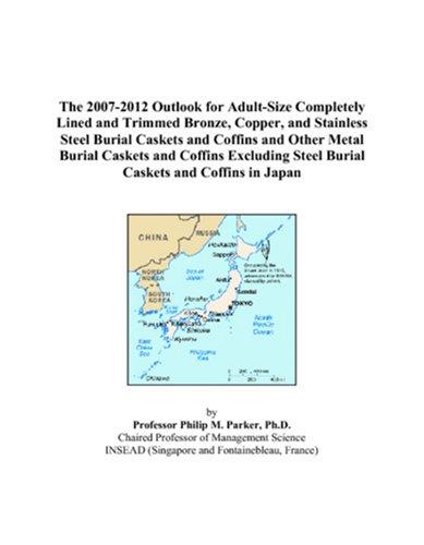 The 2007-2012 Outlook for Adult-Size Completely Lined and Trimmed Bronze, Copper, and Stainless Steel Burial Caskets and Coffins and Other Metal Burial ... Steel Burial Caskets and Coffins in Japan
