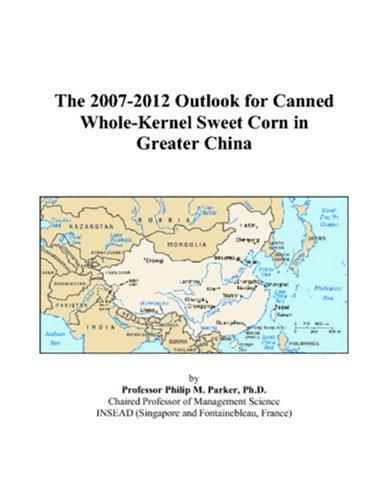 The 2007-2012 Outlook for Canned Whole-Kernel Sweet Corn in Greater China
