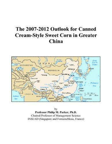 The 2007-2012 Outlook for Canned Cream-Style Sweet Corn in Greater China