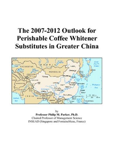The 2007-2012 Outlook for Perishable Coffee Whitener Substitutes in Greater China