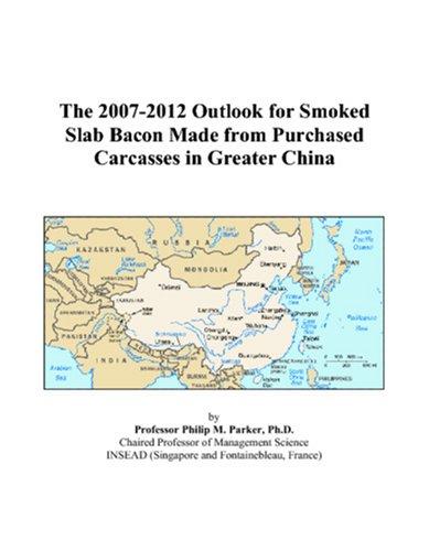 The 2007-2012 Outlook for Smoked Slab Bacon Made from Purchased Carcasses in Greater China