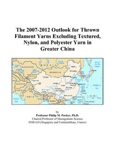 The 2007-2012 Outlook for Thrown Filament Yarns Excluding Textured, Nylon, and Polyester Yarn in Greater China