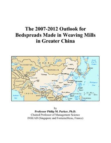 The 2007-2012 Outlook for Bedspreads Made in Weaving Mills in Greater China