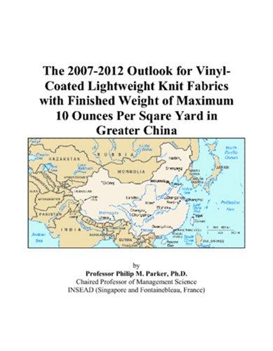 The 2007-2012 Outlook for Vinyl-Coated Lightweight Knit Fabrics with Finished Weight of Maximum 10 Ounces Per Sqare Yard in Greater China