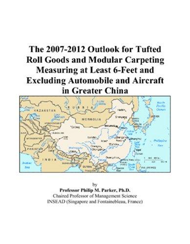 The 2007-2012 Outlook for Tufted Roll Goods and Modular Carpeting Measuring at Least 6-Feet and Excluding Automobile and Aircraft in Greater China