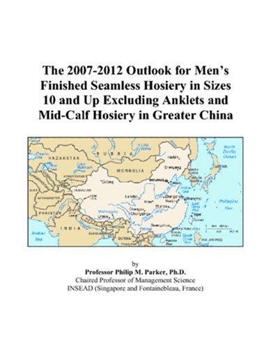 The 2007-2012 Outlook for Mens Finished Seamless Hosiery in Sizes 10 and Up Excluding Anklets and Mid-Calf Hosiery in Greater China