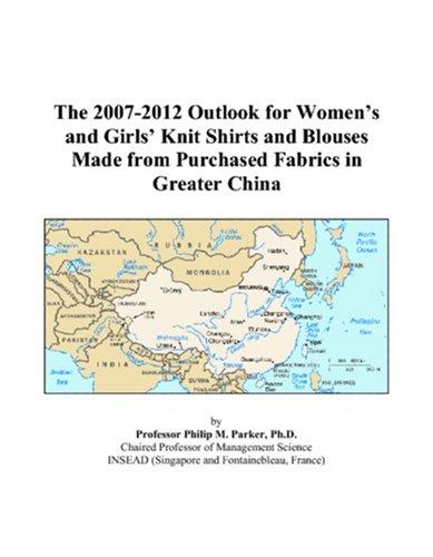 The 2007-2012 Outlook for Womens and Girls Knit Shirts and Blouses Made from Purchased Fabrics in Greater China