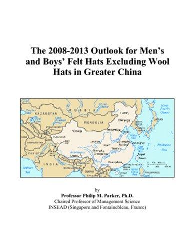 The 2008-2013 Outlook for Mens and Boys Felt Hats Excluding Wool Hats in Greater China