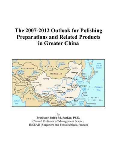 The 2007-2012 Outlook for Polishing Preparations and Related Products in Greater China