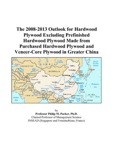 The 2008-2013 Outlook for Hardwood Plywood Excluding Prefinished Hardwood Plywood Made from Purchased Hardwood Plywood and Veneer-Core Plywood in Greater China