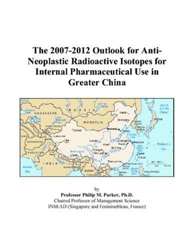 The 2007-2012 Outlook for Anti-Neoplastic Radioactive Isotopes for Internal Pharmaceutical Use in Greater China