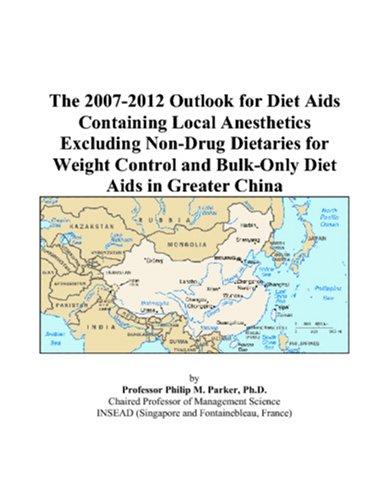 The 2007-2012 Outlook for Diet Aids Containing Local Anesthetics Excluding Non-Drug Dietaries for Weight Control and Bulk-Only Diet Aids in Greater China