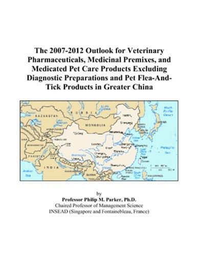 The 2007-2012 Outlook for Veterinary Pharmaceuticals, Medicinal Premixes, and Medicated Pet Care Products Excluding Diagnostic Preparations and Pet Flea-And-Tick Products in Greater China