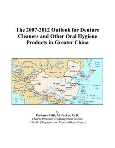 The 2007-2012 Outlook for Denture Cleaners and Other Oral Hygiene Products in Greater China
