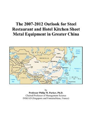 The 2007-2012 Outlook for Steel Restaurant and Hotel Kitchen Sheet Metal Equipment in Greater China