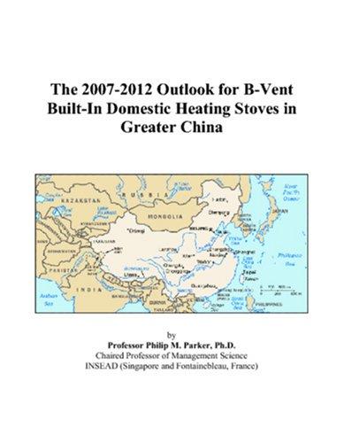 The 2007-2012 Outlook for B-Vent Built-In Domestic Heating Stoves in Greater China