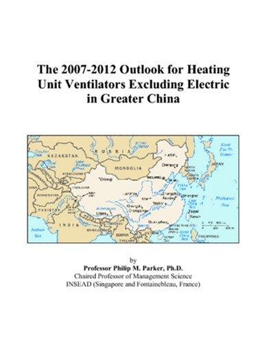 The 2007-2012 Outlook for Heating Unit Ventilators Excluding Electric in Greater China