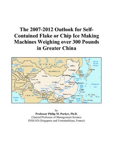 The 2007-2012 Outlook for Self-Contained Flake or Chip Ice Making Machines Weighing over 300 Pounds in Greater China