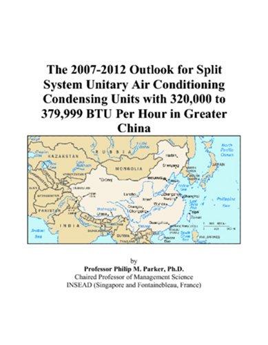 The 2007-2012 Outlook for Split System Unitary Air Conditioning Condensing Units with 320,000 to 379,999 BTU Per Hour in Greater China