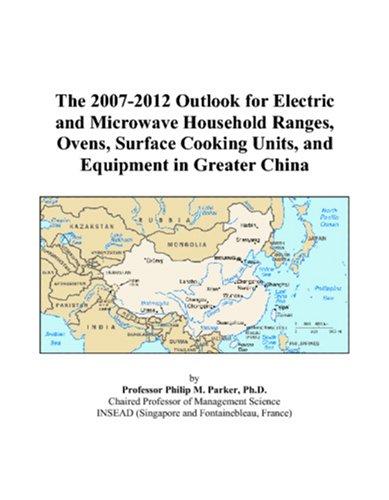 The 2007-2012 Outlook for Electric and Microwave Household Ranges, Ovens, Surface Cooking Units, and Equipment in Greater China
