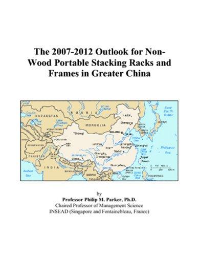 The 2007-2012 Outlook for Non-Wood Portable Stacking Racks and Frames in Greater China