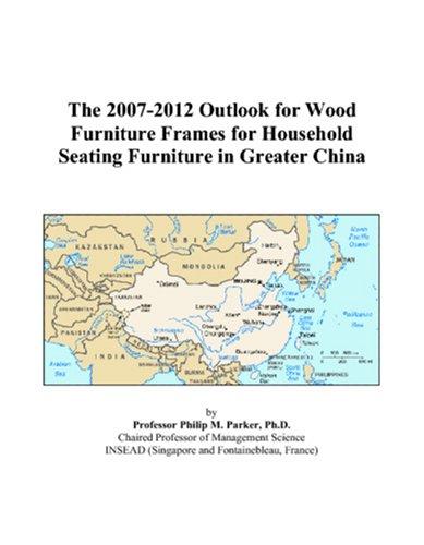 The 2007-2012 Outlook for Wood Furniture Frames for Household Seating Furniture in Greater China