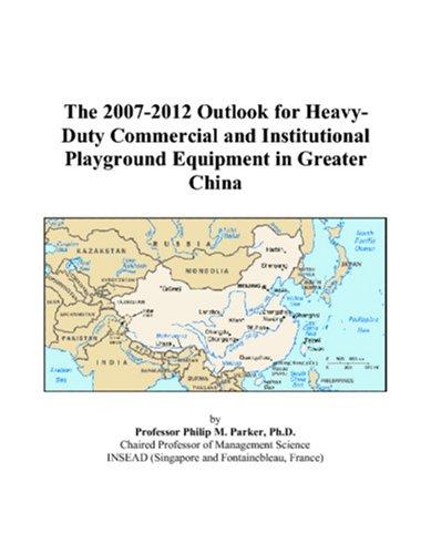The 2007-2012 Outlook for Heavy-Duty Commercial and Institutional Playground Equipment in Greater China