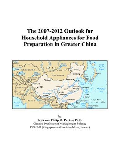 The 2007-2012 Outlook for Household Appliances for Food Preparation in Greater China