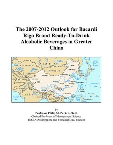 The 2007-2012 Outlook for Bacardi Rigo Brand Ready-To-Drink Alcoholic Beverages in Greater China