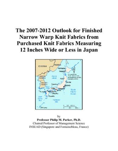 The 2007-2012 Outlook for Finished Narrow Warp Knit Fabrics from Purchased Knit Fabrics Measuring 12 Inches Wide or Less in Japan