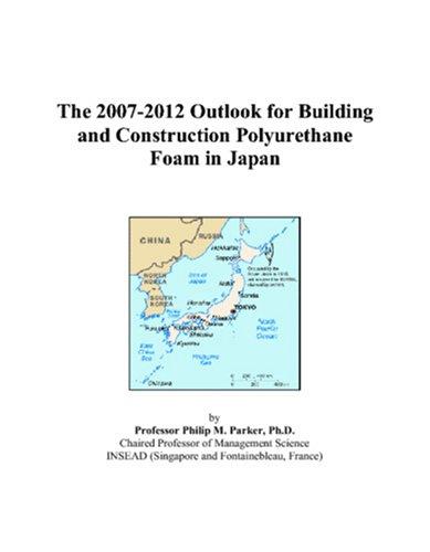 The 2007-2012 Outlook for Building and Construction Polyurethane Foam in Japan