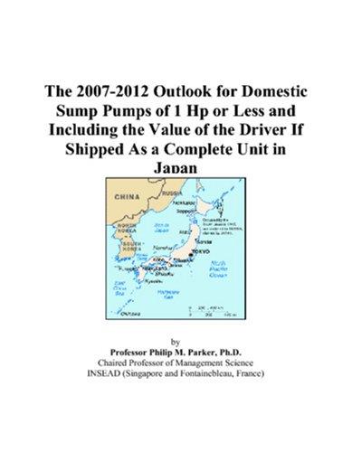 The 2007-2012 Outlook for Domestic Sump Pumps of 1 Hp or Less and Including the Value of the Driver If Shipped As a Complete Unit in Japan