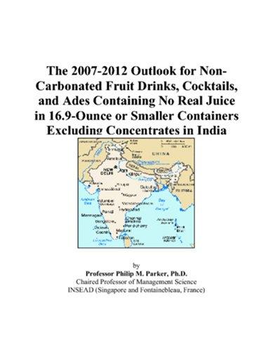 The 2007-2012 Outlook for Non-Carbonated Fruit Drinks, Cocktails, and Ades Containing No Real Juice in 16.9-Ounce or Smaller Containers Excluding Concentrates in India