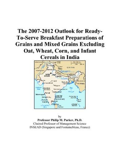 The 2007-2012 Outlook for Ready-To-Serve Breakfast Preparations of Grains and Mixed Grains Excluding Oat, Wheat, Corn, and Infant Cereals in India