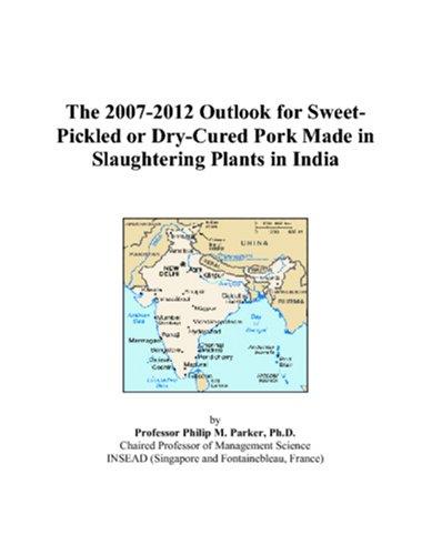 The 2007-2012 Outlook for Sweet-Pickled or Dry-Cured Pork Made in Slaughtering Plants in India