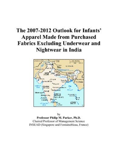 The 2007-2012 Outlook for Infants Apparel Made from Purchased Fabrics Excluding Underwear and Nightwear in India