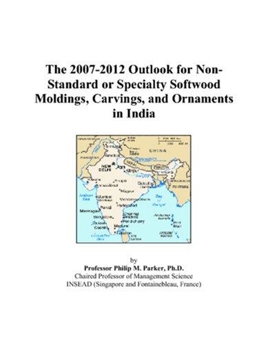 The 2007-2012 Outlook for Non-Standard or Specialty Softwood Moldings, Carvings, and Ornaments in India
