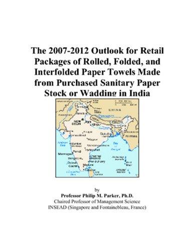 The 2007-2012 Outlook for Retail Packages of Rolled, Folded, and Interfolded Paper Towels Made from Purchased Sanitary Paper Stock or Wadding in India