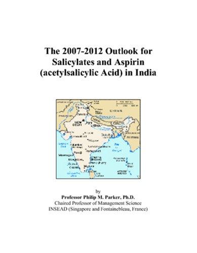 The 2007-2012 Outlook for Salicylates and Aspirin (acetylsalicylic Acid) in India