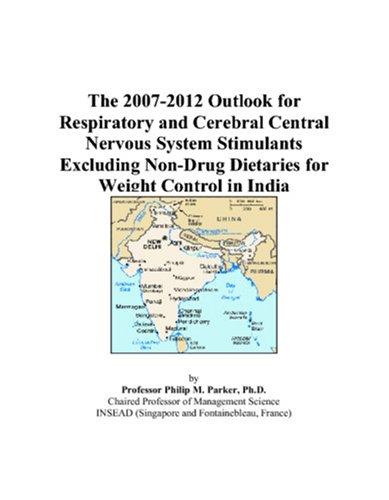 The 2007-2012 Outlook for Respiratory and Cerebral Central Nervous System Stimulants Excluding Non-Drug Dietaries for Weight Control in India
