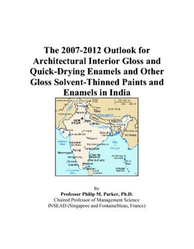 The 2007-2012 Outlook for Architectural Interior Gloss and Quick-Drying Enamels and Other Gloss Solvent-Thinned Paints and Enamels in India